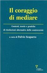 Il coraggio di mediare. Contesti, teorie e pratiche di dialogo per la prevenzione e gestione del conflitto