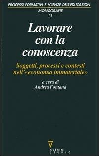 Lavorare con la conoscenza. Soggetti, processi, e contesti nell'«economia immateriale» - copertina