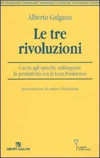 Le tre rivoluzioni. Caccia agli sprechi: raddoppiare la produttività con la Lean Production - Alberto Galgano - copertina