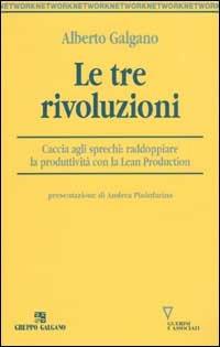 Le tre rivoluzioni. Caccia agli sprechi: raddoppiare la produttività con la Lean Production - Alberto Galgano - copertina