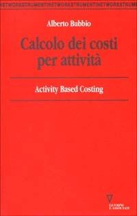 Calcolo dei costi per attività. Activity based costing - Alberto Bubbio - copertina