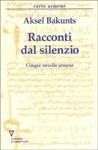 Racconti del silenzio. Cinque novelle armene - Aksel Bakunts - copertina