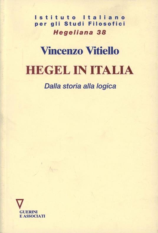 Hegel in Italia. Dalla storia alla logica - Vincenzo Vitiello - copertina