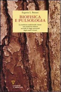 Biofisica e pulsologia. La medicina tradizionale cinese: una medicina olistica secondo le leggi universali degli esseri viventi - Eugenia L. Bassani - copertina