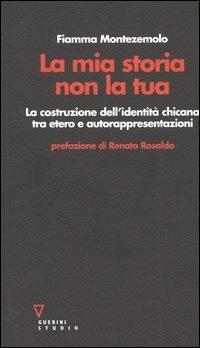 La mia storia non la tua. La costruzione dell'identità chicana tra etero e autorappresentazioni - Fiamma Montezemolo - copertina