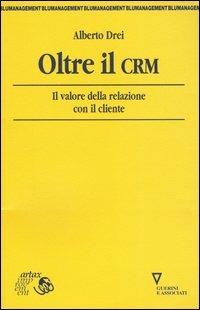 Oltre il CRM. Il valore della relazione con il cliente - Alberto Drei - copertina
