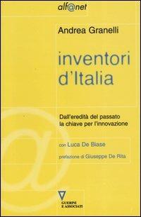 Inventori d'Italia. Dall'eredità del passato la chiave per l'innovazione - Andrea Granelli,Luca De Biase - copertina
