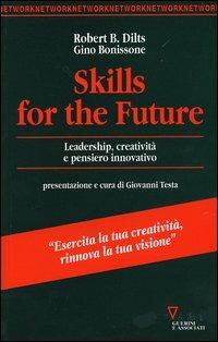 Skills for the future. Leadership, creatività e pensiero innovativo - Robert J. Dilts,Gino Bonissone - copertina