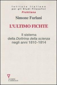 L' ultimo Fichte. Il sistema della «Dottrina della scienza» negli anni 1810-1814 - Simone Furlani - copertina