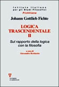 Logica trascendentale. Vol. 2: Sul rapporto della logica con la filosofia. - J. Gottlieb Fichte - copertina