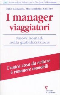 I manager viaggiatori. Nuovi nomadi nella globalizzazione - Julio Gonzalez,Massimiliano Santoro - copertina