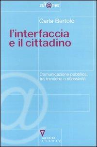 L' interfaccia e il cittadino. Comunicazione pubblica, tra tecniche e riflessività - Carla Bertolo - copertina