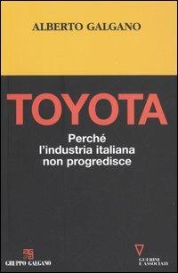 Toyota. Perché l'industria italiana non progredisce - Alberto Galgano - copertina