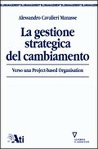 La gestione strategica del cambiamento. Verso una project-based organisation - Alessandro G. Cavalieri Manasse - copertina