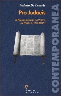 Pro judaeis. Il filogiudaismo cattolico in Italia (1789-1938) - Valerio De Cesaris - copertina