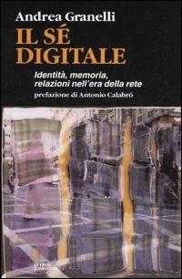 Il sé digitale. Identità, memoria, relazioni nell'era della rete - Andrea Granelli - copertina