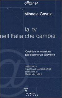 La TV nell'Italia che cambia. Qualità e innovazione nell'esperienza televisiva - Mihaela Gavrila - copertina