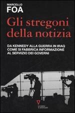 Gli stregoni della notizia. Da Kennedy alla guerra in Iraq. Come si fabbrica informazione al servizio dei governi