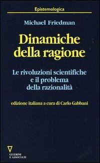 Dinamiche della ragione. Le rivoluzioni scientifiche e il problema della razionalità - Michael Friedman - copertina