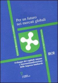 Per un futuro nei mercati globali. Sviluppo del capitale umano e internazionalizazzione delle imprese lombarde - copertina