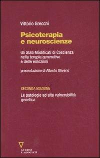 Psicoterapia e neuroscienze. Gli stati modificati di coscienza nella terapia generativa e delle emozioni. Le patologie ad alta vulnerabilità genetica - Vittorio Grecchi - copertina