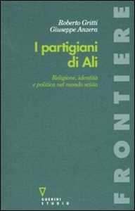 Libro I partigiani di Alì. Religione, identità e politica nel mondo sciita Roberto Gritti Giuseppe Anzera