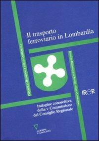 Il trasporto ferroviario in Lombardia. Indagine conoscitiva della V Commissione del Consiglio Regionale - copertina