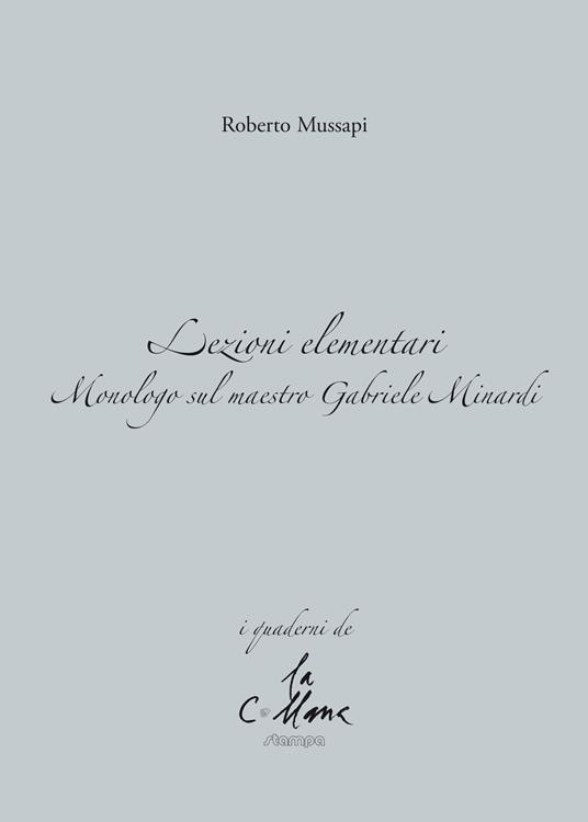 Lezioni elementari. Monologo sul maestro Gabriele Minardi - Roberto Mussapi - copertina
