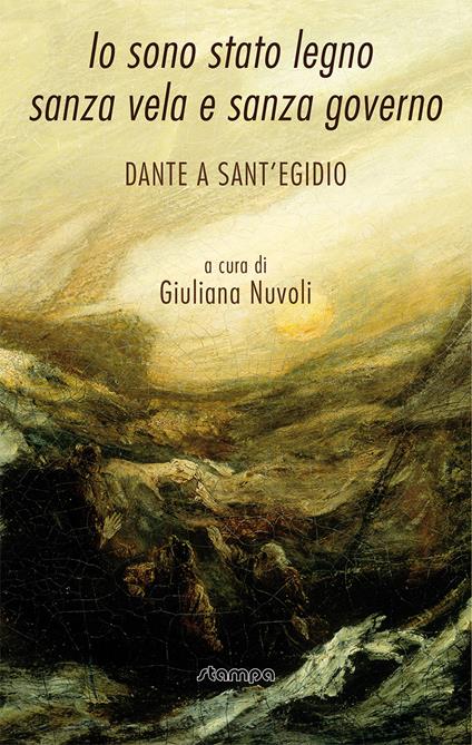 Io sono stato legno sanza vela e sanza governo. Dante a Sant'Egidio - copertina