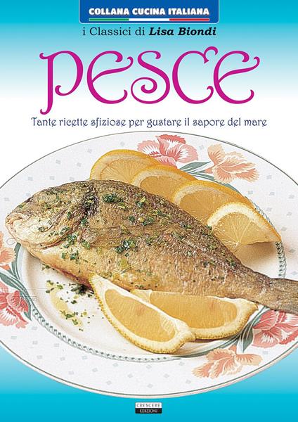 Pesce. Tante ricette sfiziose per gustare il sapore del mare - Lisa Biondi - copertina
