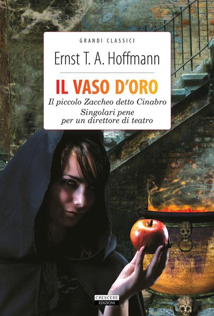 Il vaso d'oro-Il piccolo Zaccheo detto Cinabro-Singolari pene per un direttore di teatro. Ediz. integrale. Con Segnalibro - Ernst T. A. Hoffmann - copertina