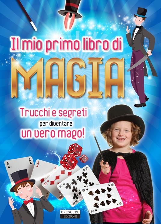 Il mio primo libro di magia. Trucchi e segreti per diventare un vero mago! - copertina