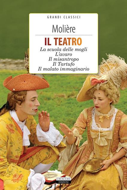 Il teatro: La scuola delle mogli, L'avaro, Il misantropo, Il tartufo, Il malato immaginario - Molière - ebook