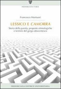 Lessico e camorra. Storia della parola, proposte etimologiche e termini del gergo ottocentesco - Francesco Montuori - copertina