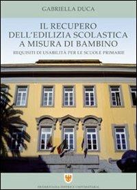 Il recupero dell'edilizia scolastica a misura di bambino. Requisiti di usabilità per le scuole primarie - Gabriella Duca - copertina