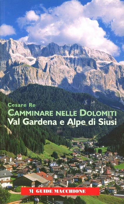 Camminare nelle Dolomiti. Val Gardena e Alpe di Siusi - Cesare Re - copertina