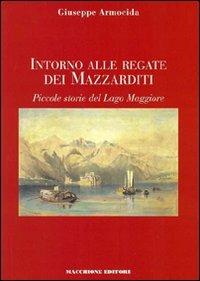 Intorno alle regate dei Mazzarditi. Piccole storie del Lago Maggiore - Giuseppe Armocida - copertina