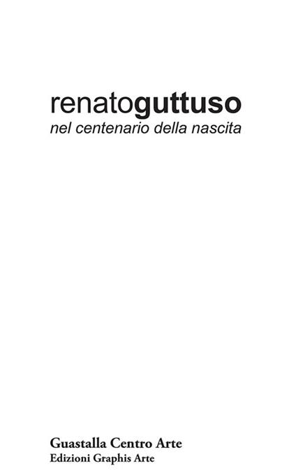 Renato Guttuso nel centenario della nascita. Dipinti, tecniche miste, disegni, opere grafiche 1939-1985 - copertina