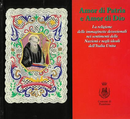 Amor di patria e amor di Dio. La religione delle immaginette devozionali nei sentimenti delle nazioni e negli ideali dell'Italia unita - copertina