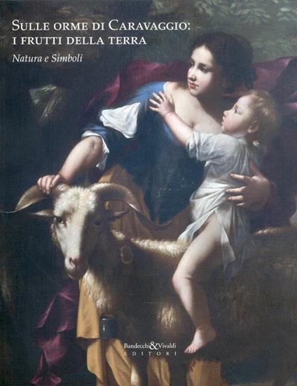Sulle orme di Caravaggio. I frutti della terra. Natura e simboli - copertina