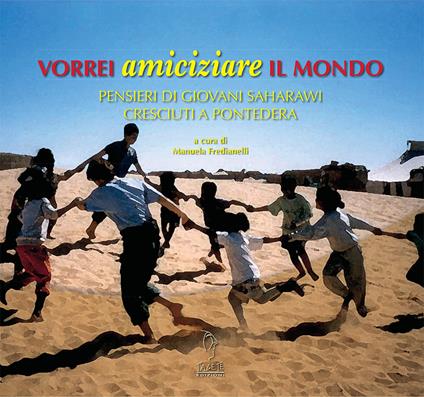 Vorrei amiciziare il mondo. Pensieri di giovani saharawi cresciuti a Pontedera. Ediz. multilingue - copertina