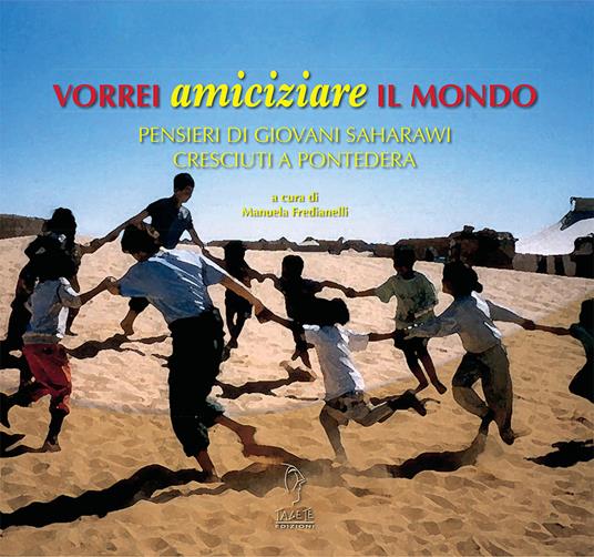 Vorrei amiciziare il mondo. Pensieri di giovani saharawi cresciuti a Pontedera. Ediz. multilingue - copertina