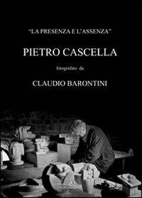 La presenza e l'assenza. Pietro Cascella fotografato da Claudio Barontini - Claudio Barontini - copertina