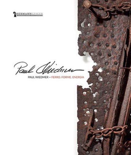 Paul Wiedmer. Ferro, forme, energia. Catalogo della mostra (Cecina, aprile-maggio 2017). Ediz. italiana e inglese - copertina