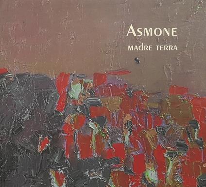 Asmone. Madre terra. Catalogo della mostra (Gubbio, 3-30 giugno 2018). Ediz. illustrata - copertina