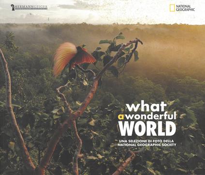 What a wonderful world. Una selezione di foto della National Geographic Society. Catalogo della mostra (Cecina, 16 marzo-28 aprile 2019). Ediz. italiana e inglese - copertina
