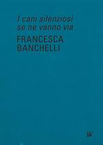Francesca Banchelli. I cani silenziosi se ne vanno via. Ediz. inglese