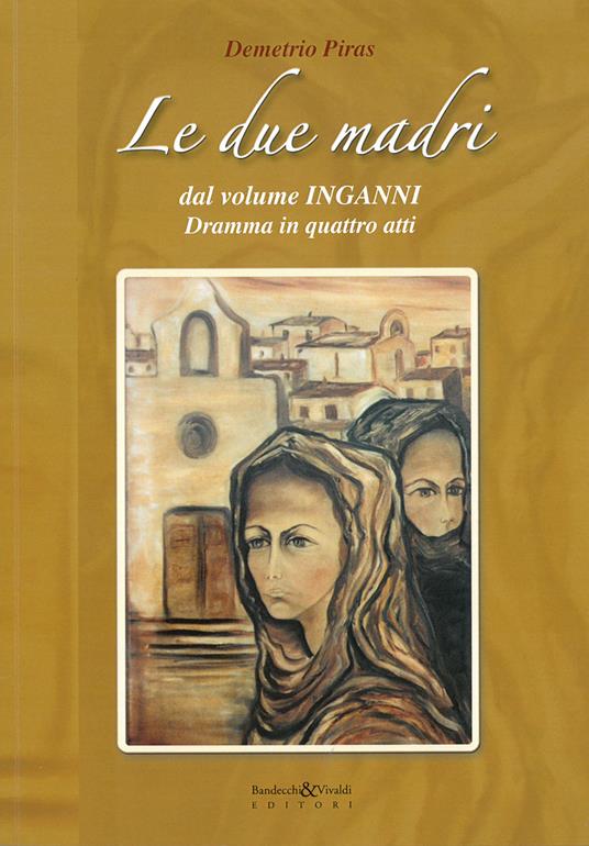 Le due madri dal volume «Inganni». Dramma in quattro atti - Demetrio Piras - copertina