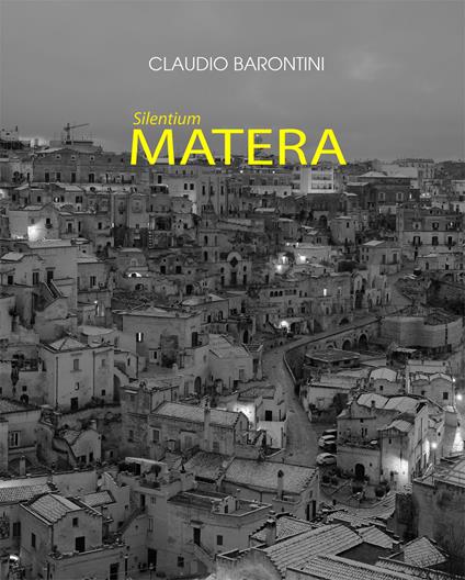Silentium Matera. Ediz. illustrata - Claudio Barontini - copertina