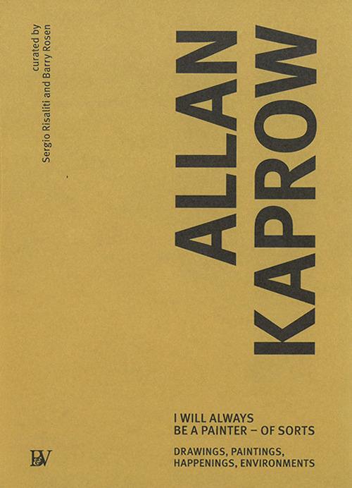 Allan Kaprow. I will always be a painter-of sorts. Drawing, paintings, happenings, enviroments. Ediz. italiana - copertina